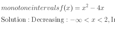 The monotone intervals f(x)=x^2-4x is Decreasing:-infinity <x<2,Increasing:2<x<infinity